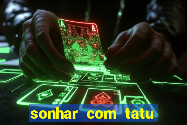 sonhar com tatu jogo do bicho